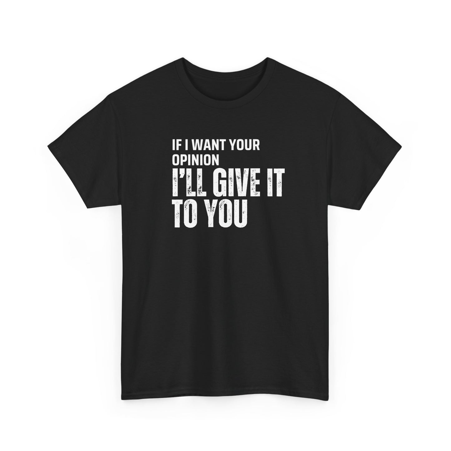 Unisex Tee - If I want your opinion I'll give it to you