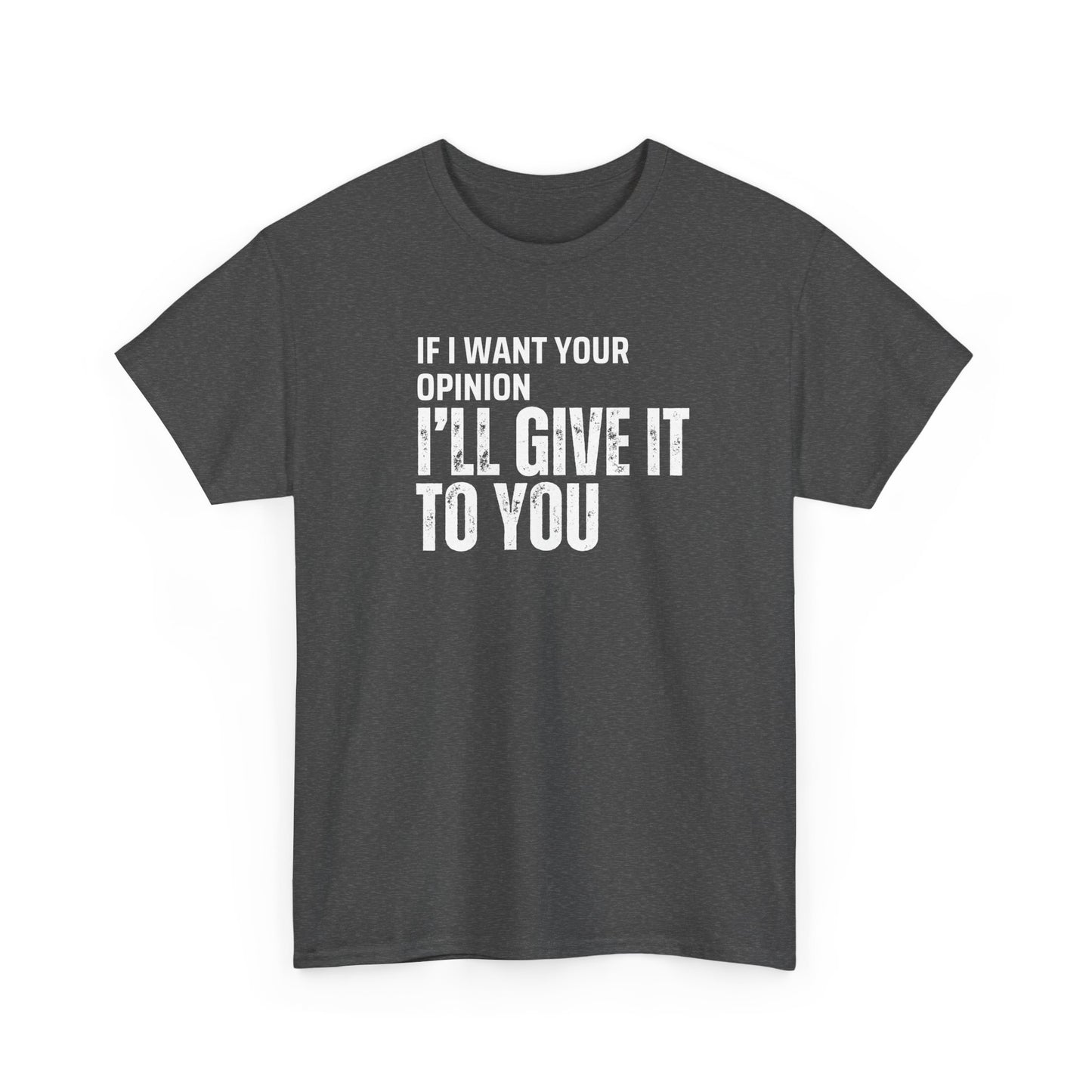 Unisex Tee - If I want your opinion I'll give it to you