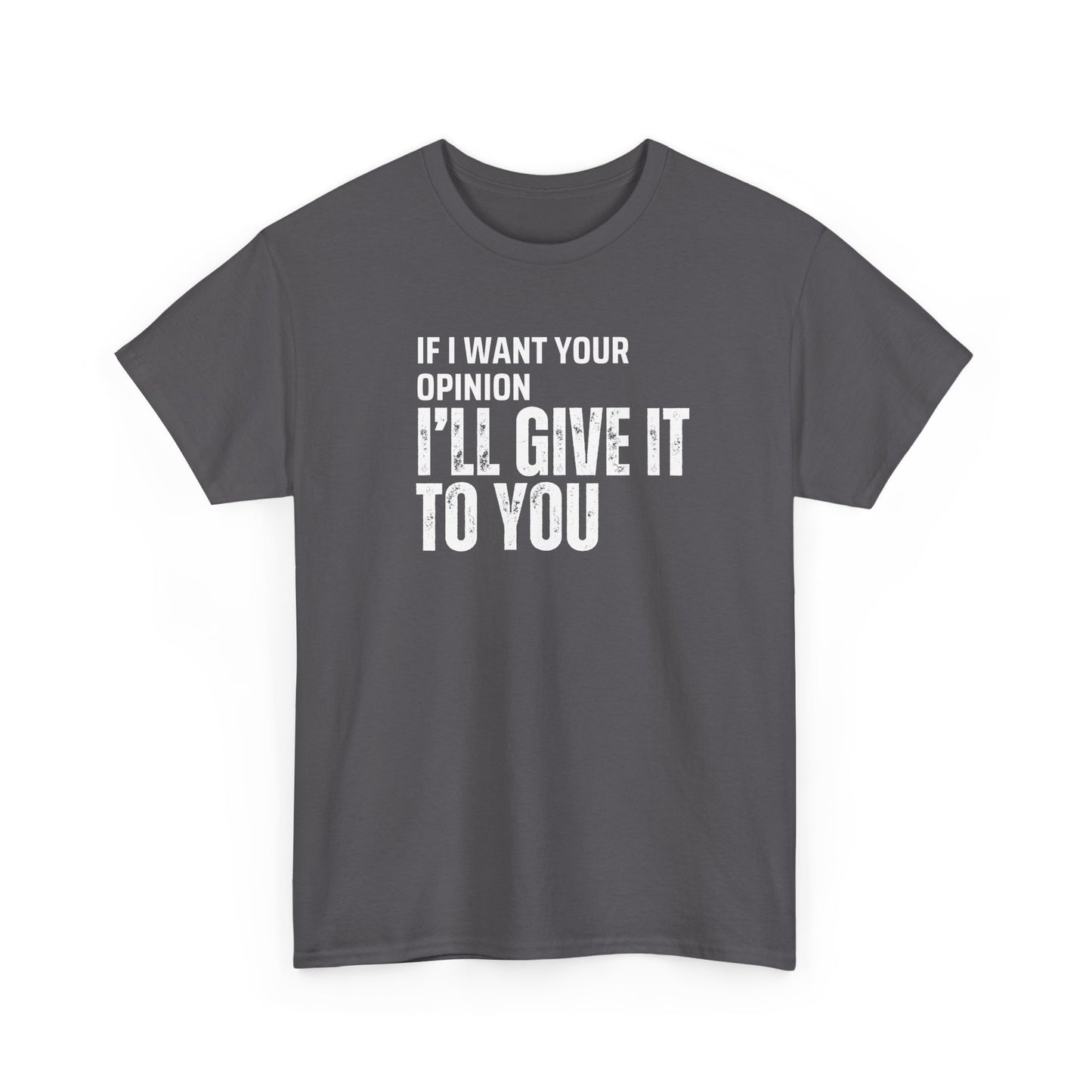 Unisex Tee - If I want your opinion I'll give it to you