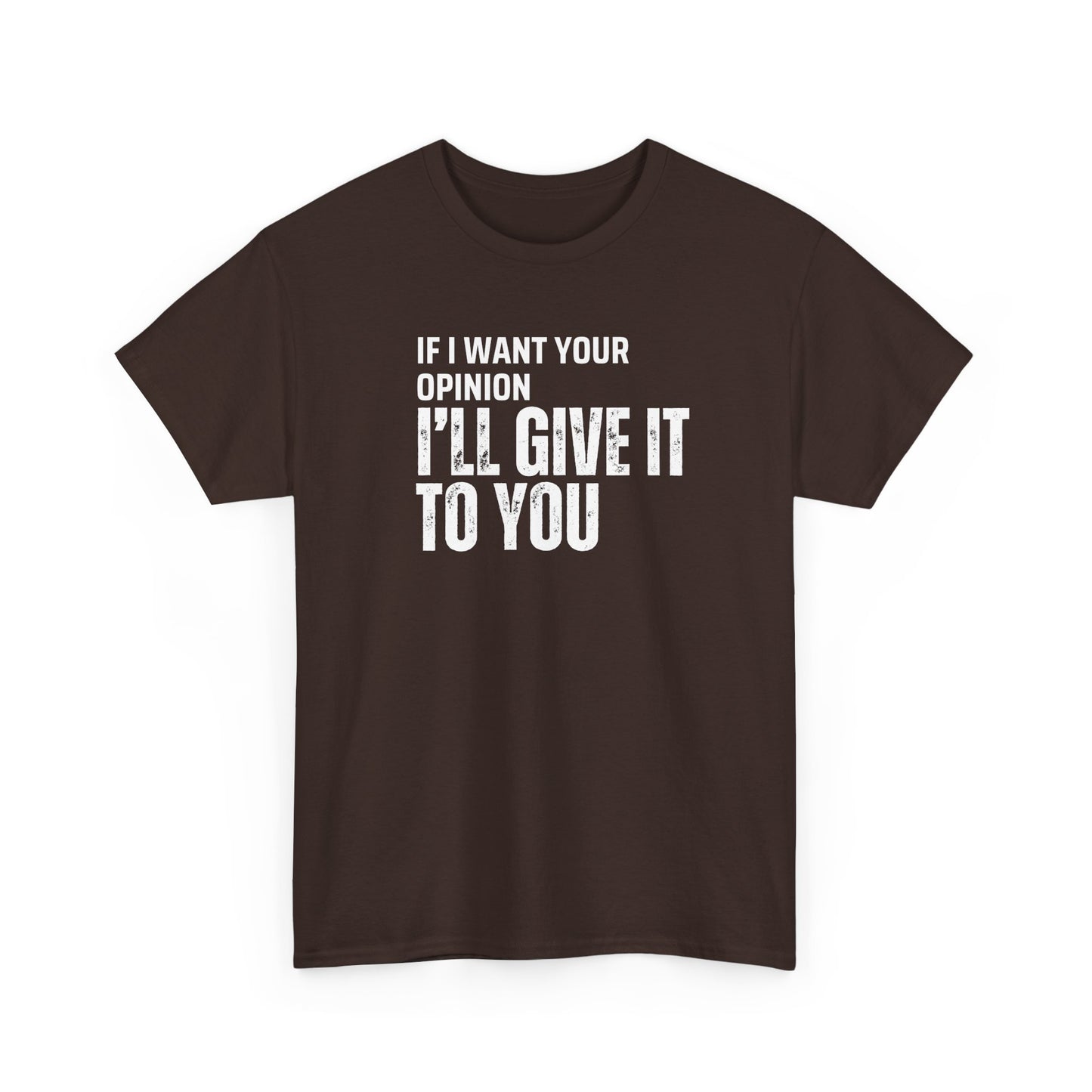 Unisex Tee - If I want your opinion I'll give it to you