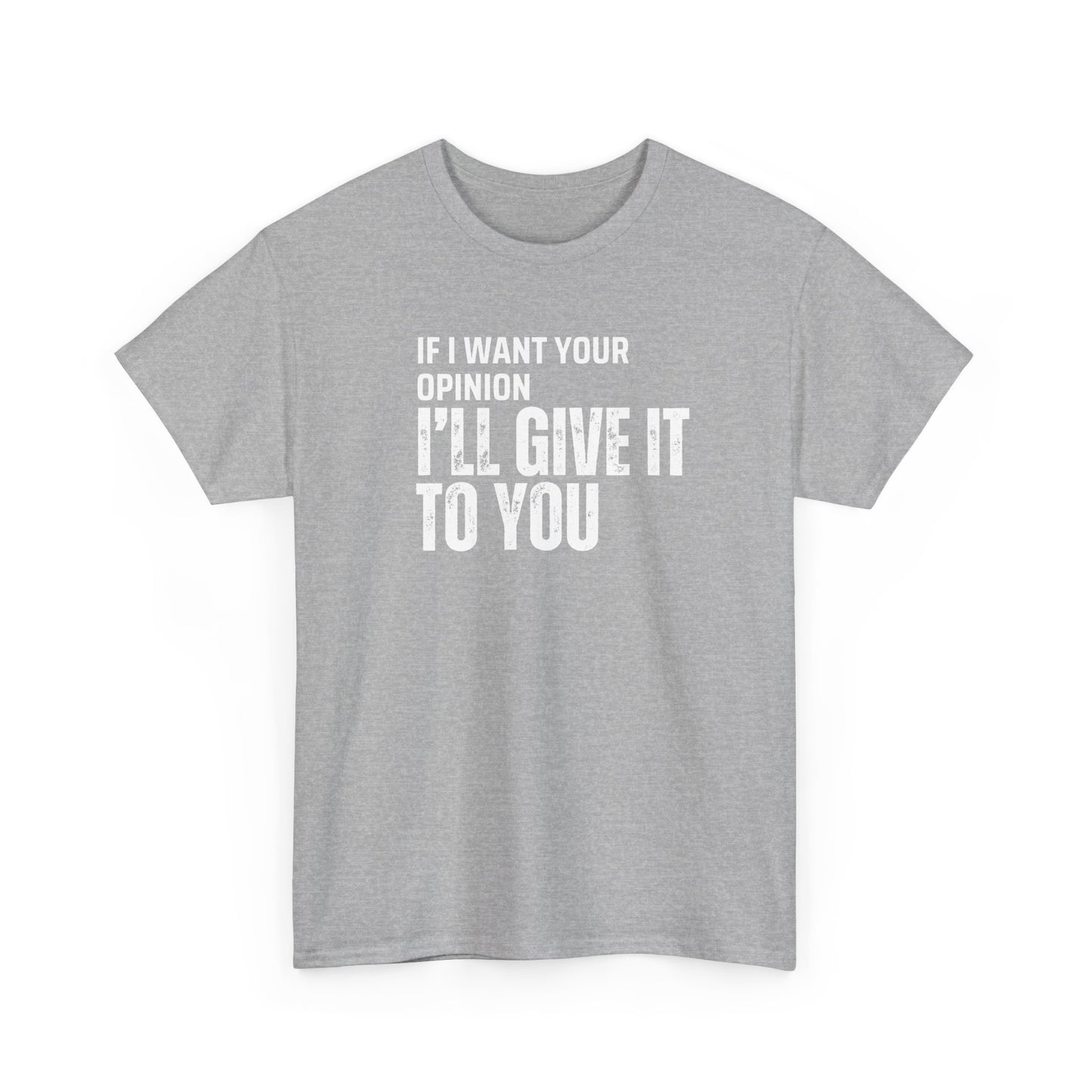 Unisex Tee - If I want your opinion I'll give it to you