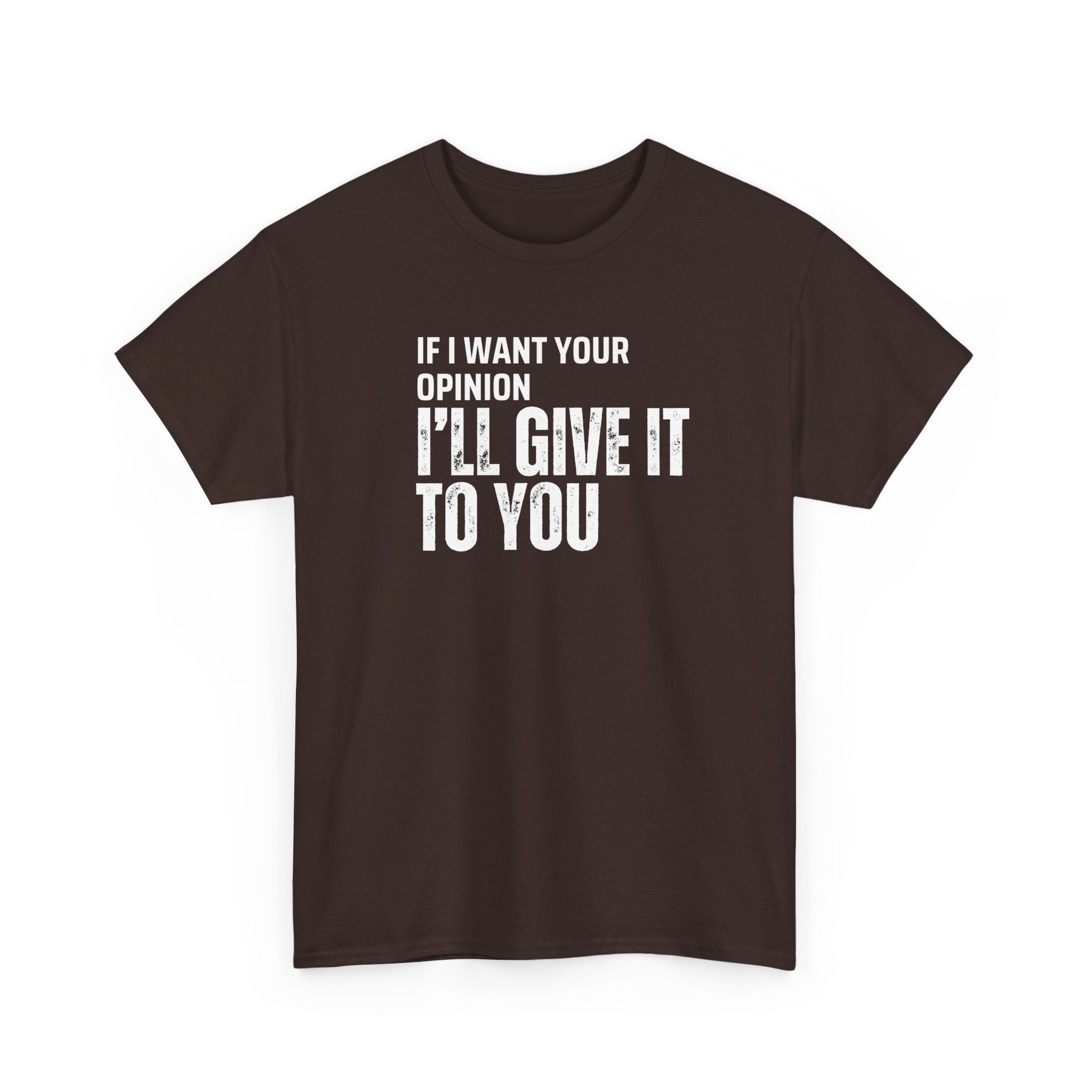 Unisex Tee - If I want your opinion I'll give it to you