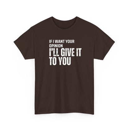 Unisex Tee - If I want your opinion I'll give it to you