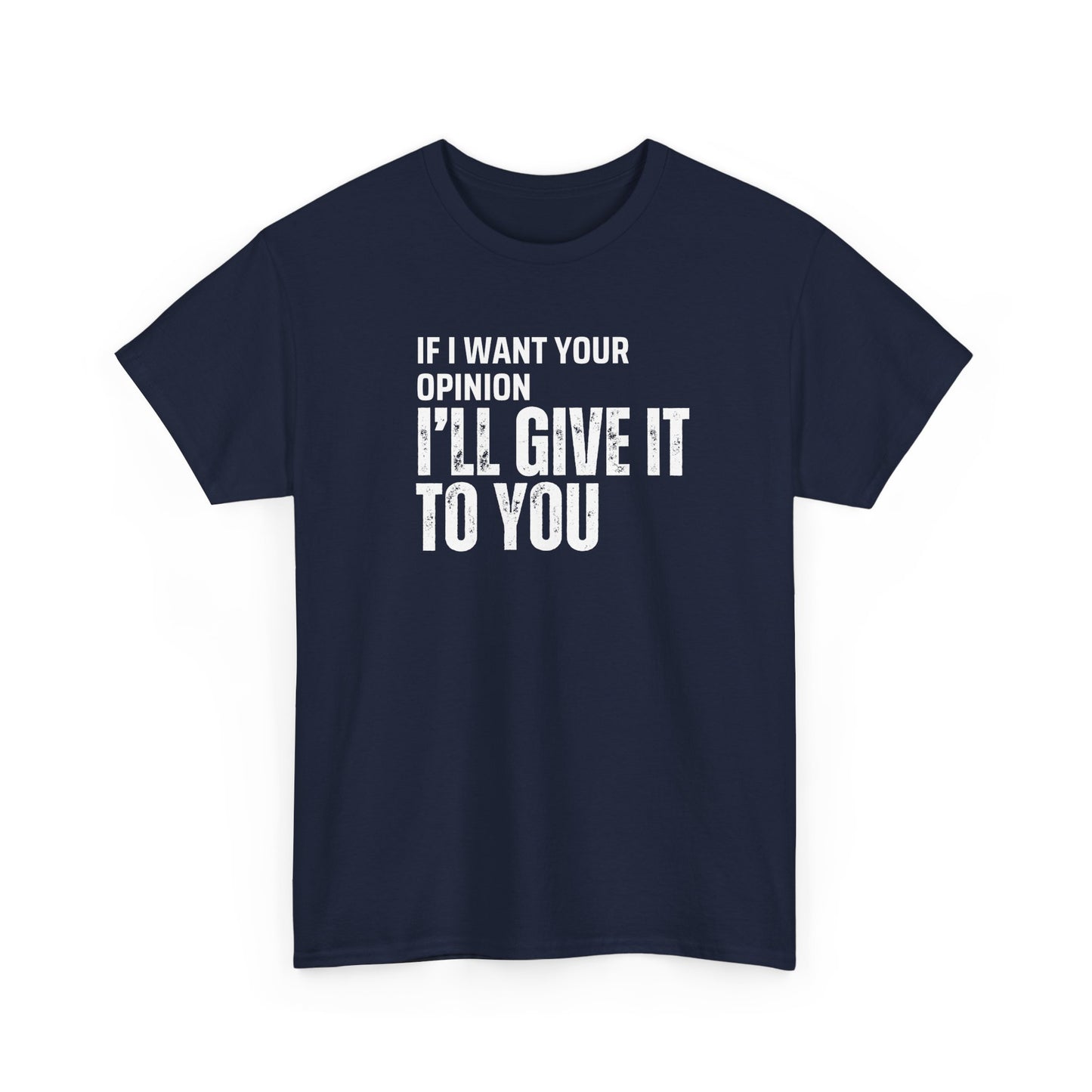 Unisex Tee - If I want your opinion I'll give it to you