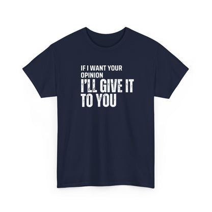 Unisex Tee - If I want your opinion I'll give it to you
