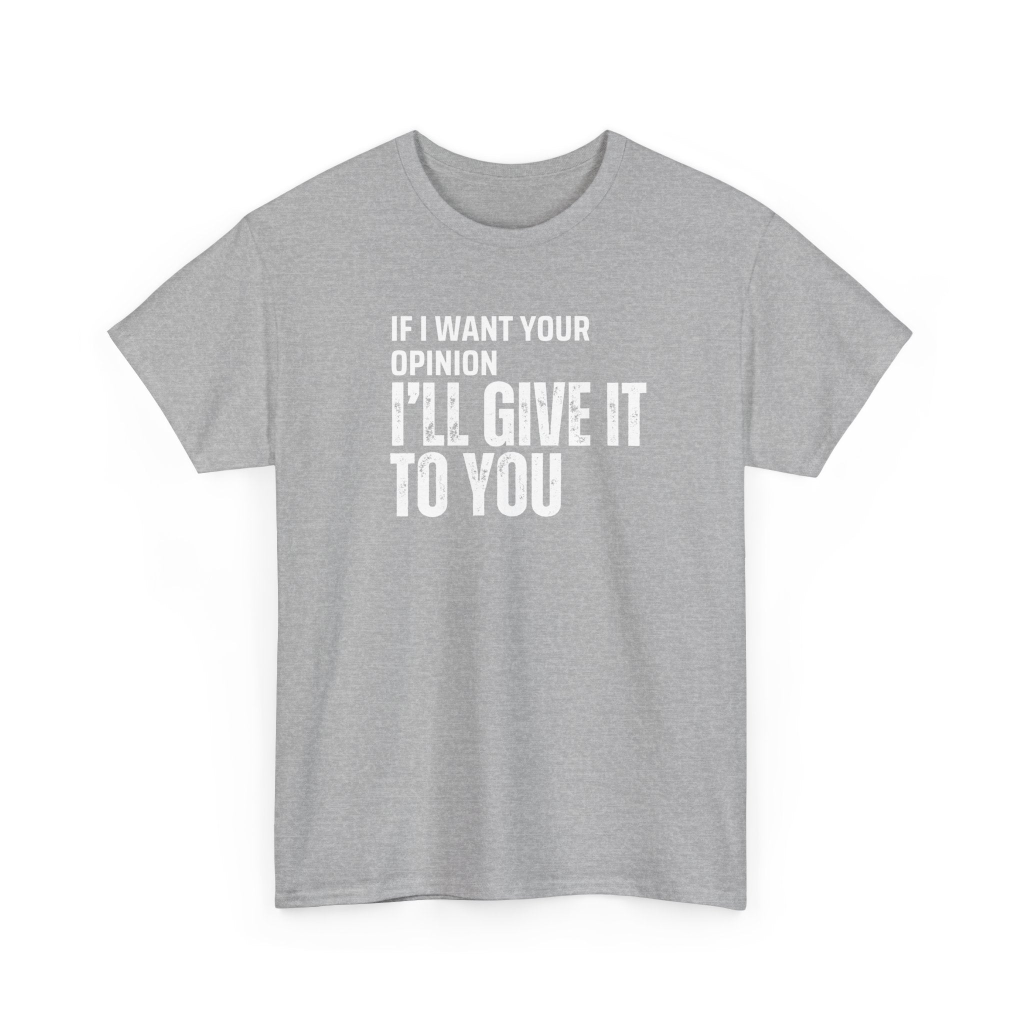 Unisex Tee - If I want your opinion I'll give it to you